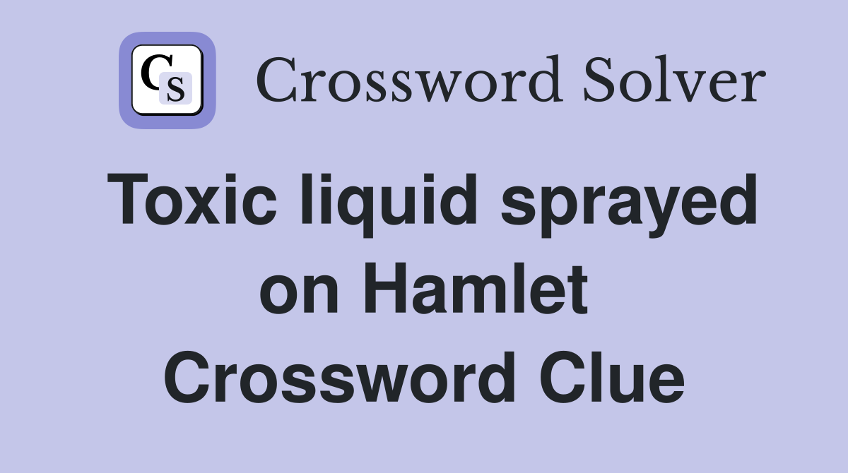 Toxic liquid sprayed on Hamlet Crossword Clue