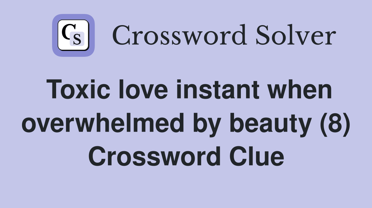 Toxic love instant when overwhelmed by beauty (8) Crossword Clue