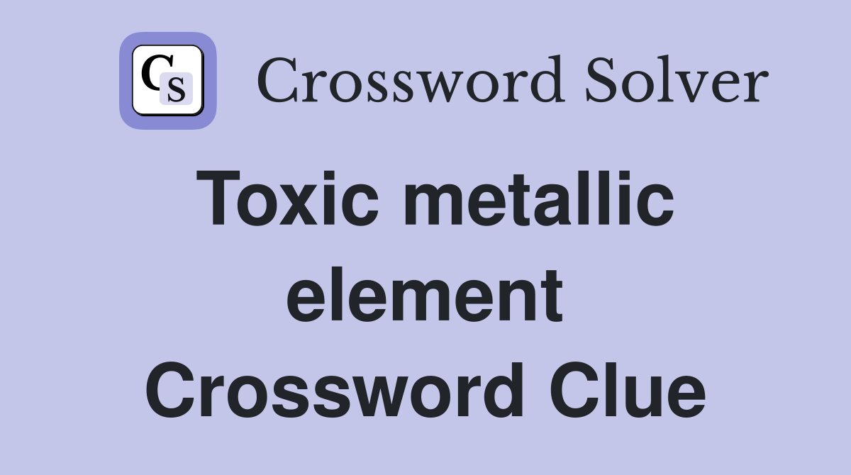 Toxic metallic element Crossword Clue