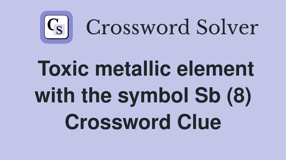 Toxic metallic element with the symbol Sb (8) Crossword Clue