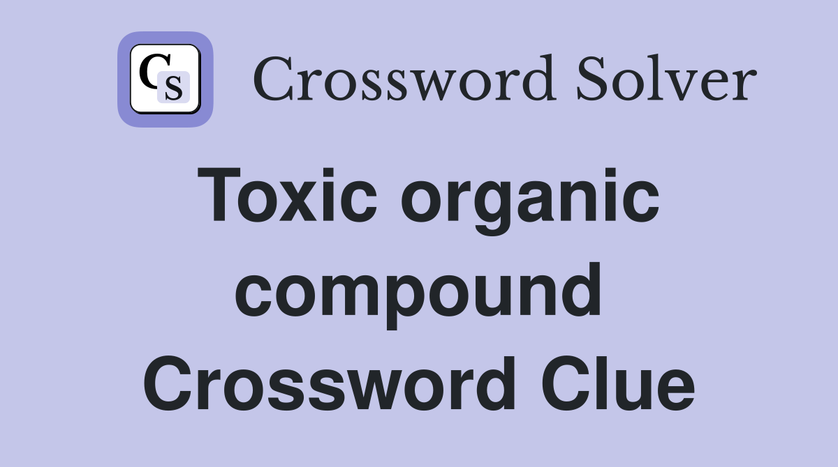 Toxic organic compound Crossword Clue