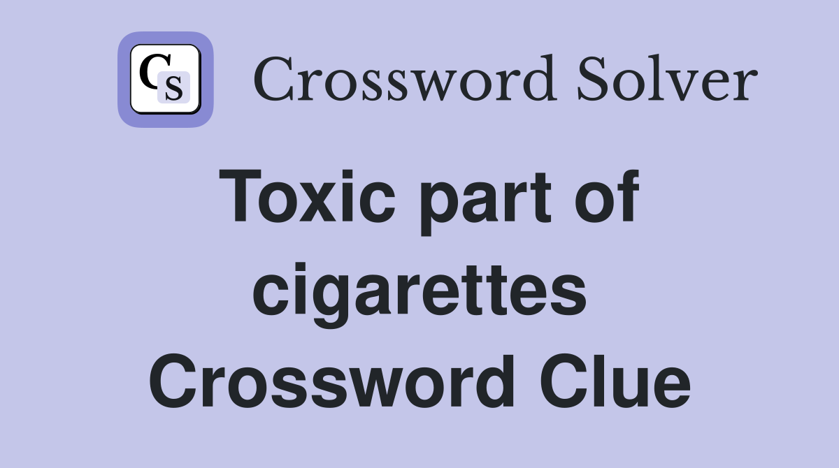 Toxic part of cigarettes Crossword Clue