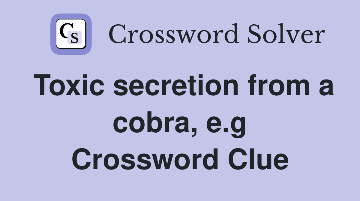 Toxic secretion from a cobra, e.g Crossword Clue