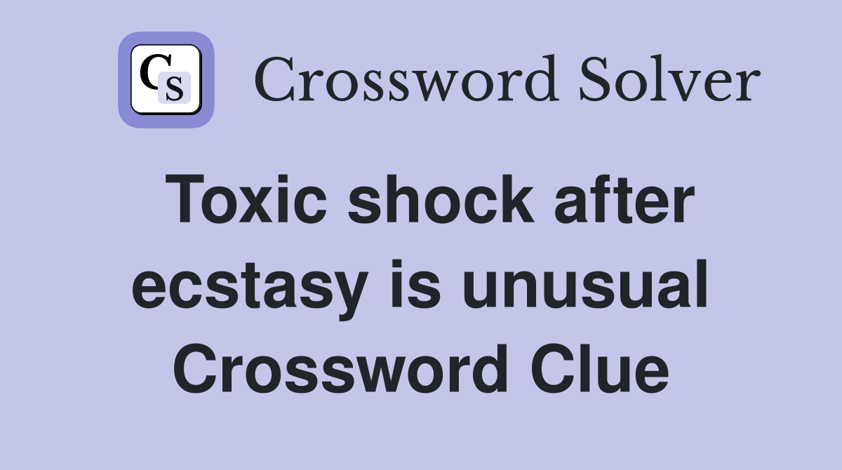 Toxic shock after ecstasy is unusual Crossword Clue
