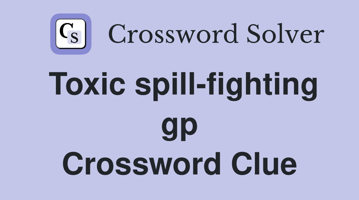 Toxic spill-fighting gp Crossword Clue