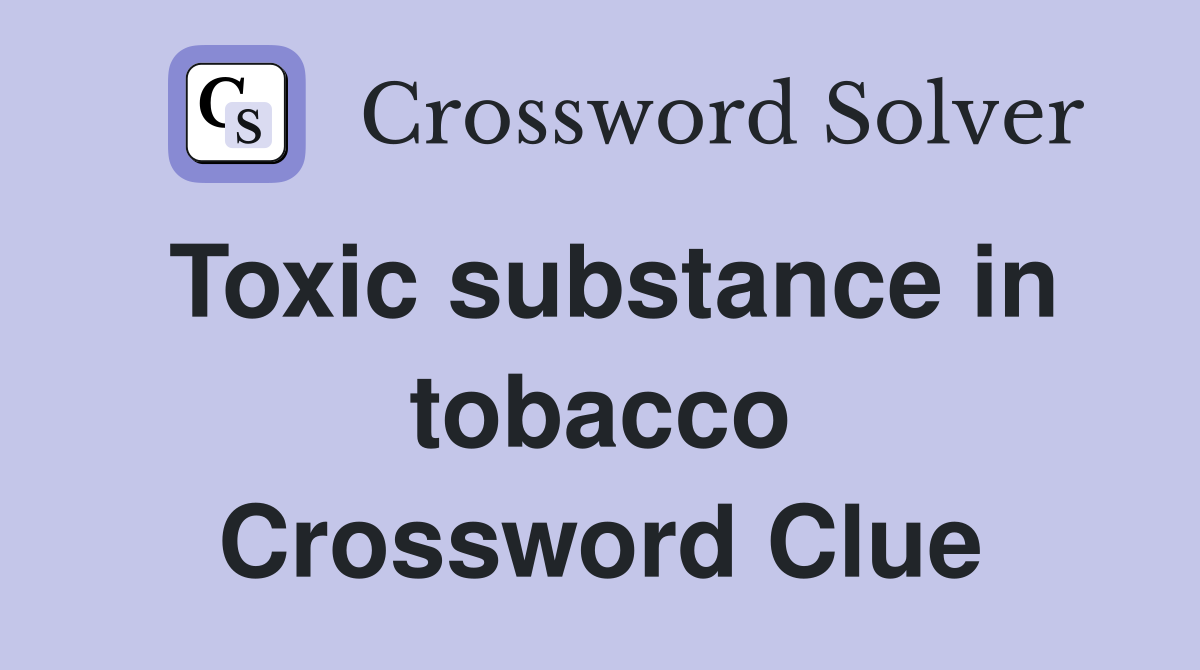 Toxic substance in tobacco Crossword Clue
