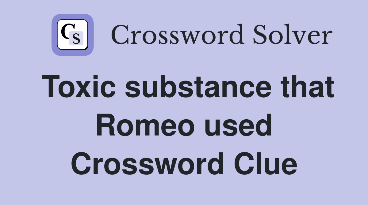 Toxic substance that Romeo used Crossword Clue