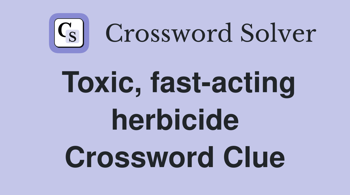 Toxic, fast-acting herbicide Crossword Clue