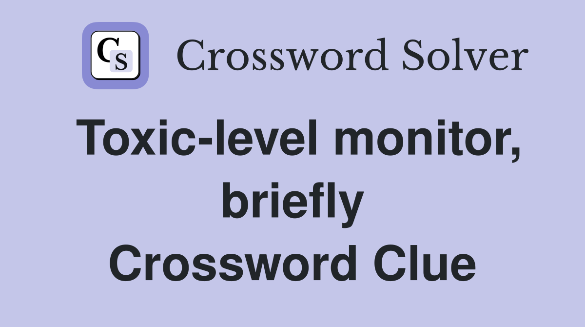Toxic-level monitor, briefly Crossword Clue
