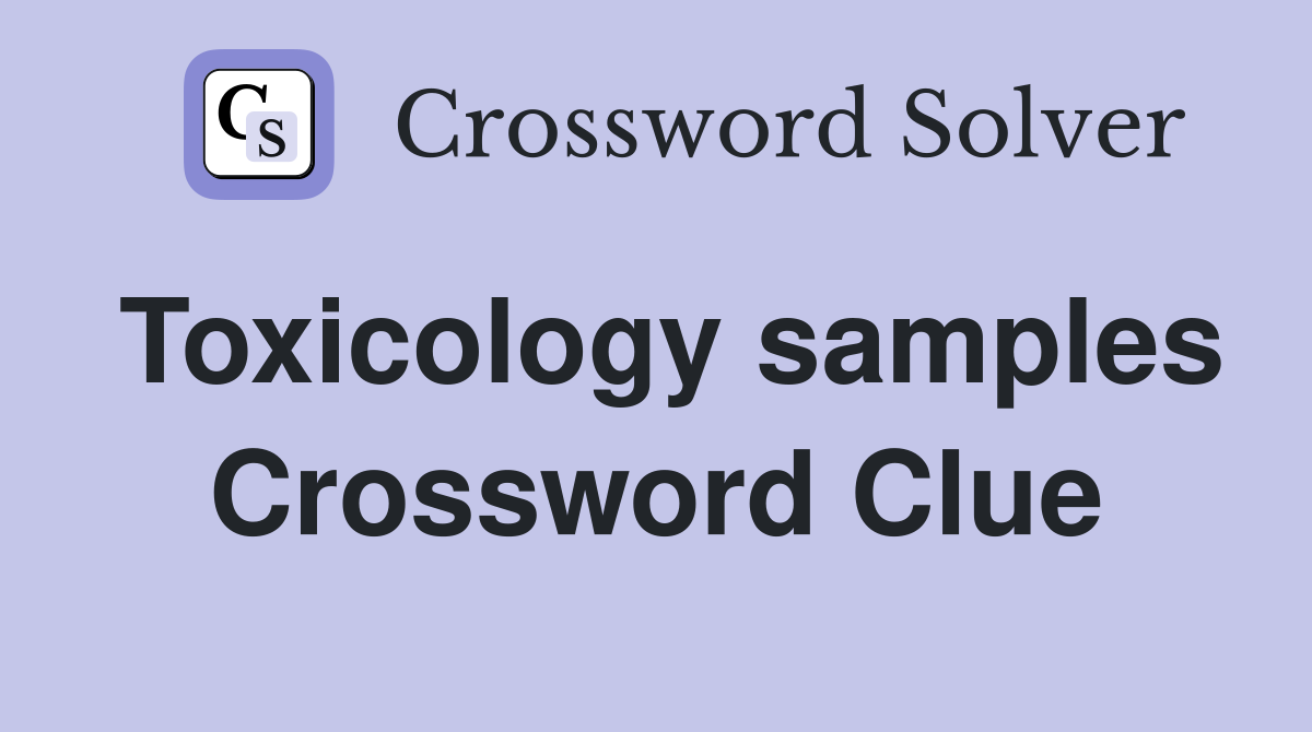 Toxicology samples Crossword Clue