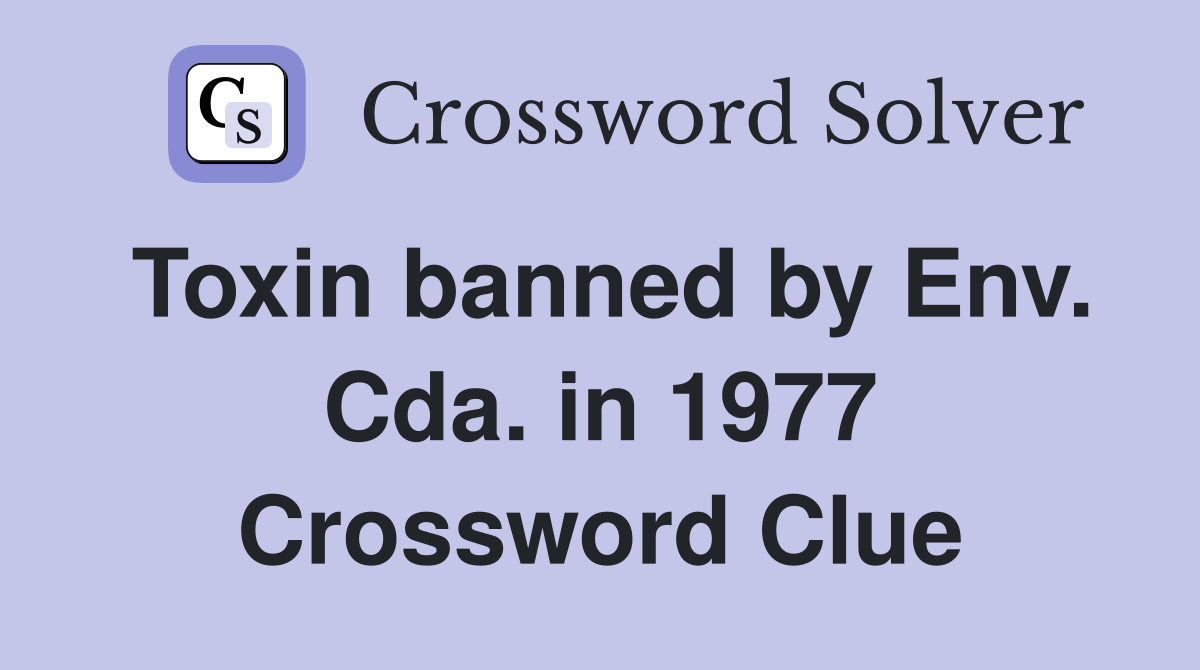 Toxin banned by Env. Cda. in 1977 Crossword Clue