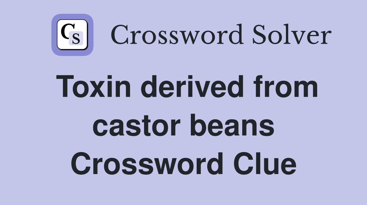 Toxin derived from castor beans Crossword Clue