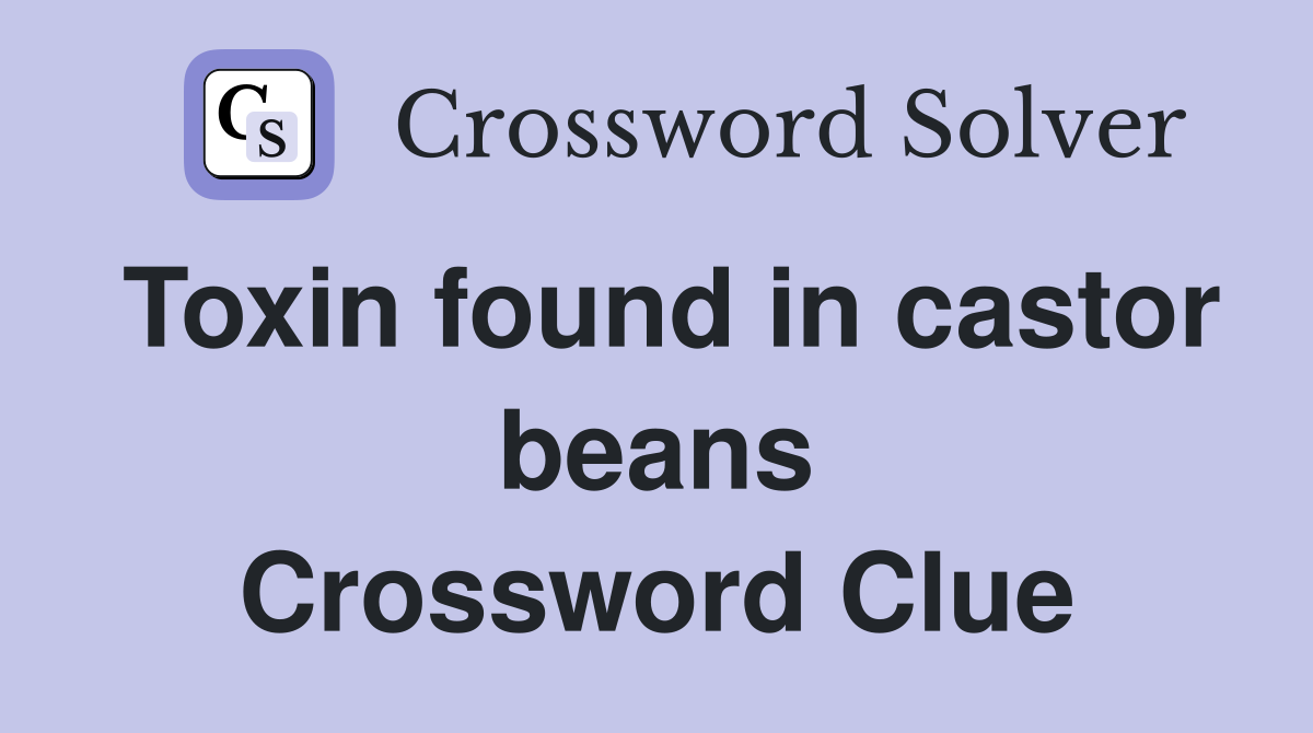 Toxin found in castor beans Crossword Clue