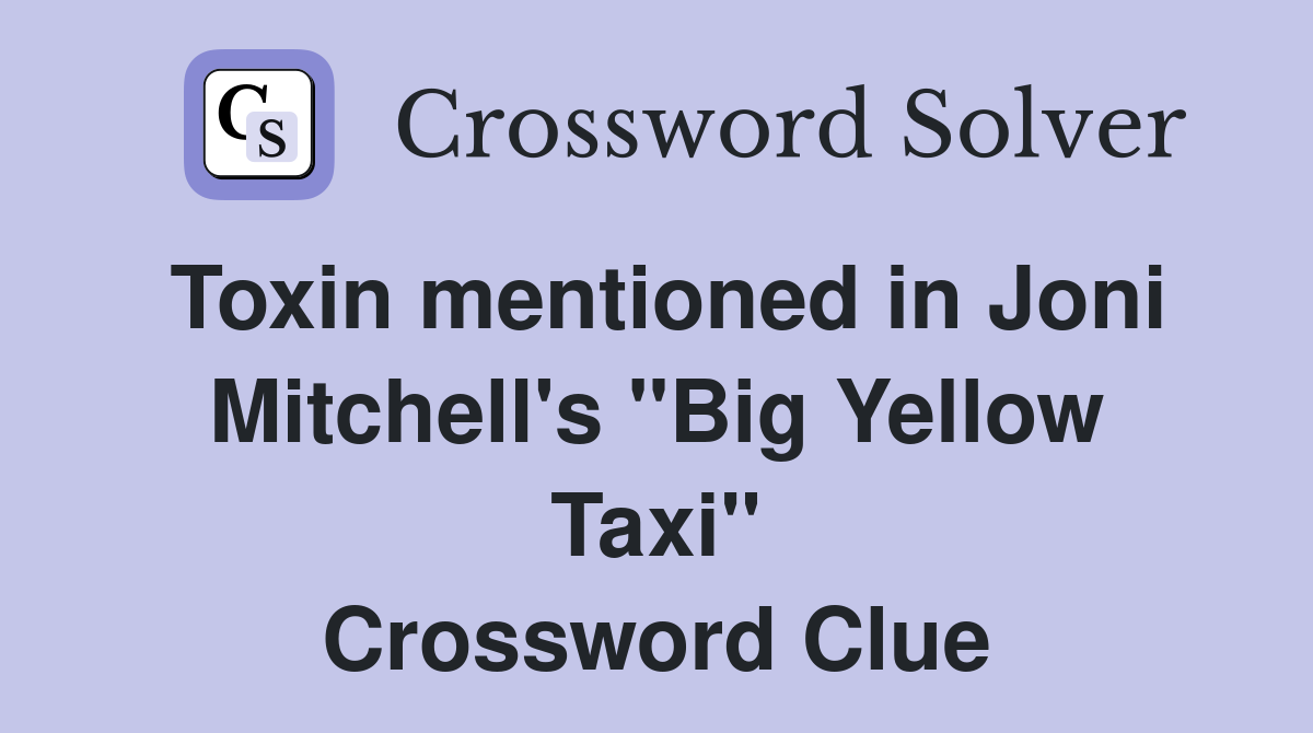Toxin mentioned in Joni Mitchell's "Big Yellow Taxi" Crossword Clue