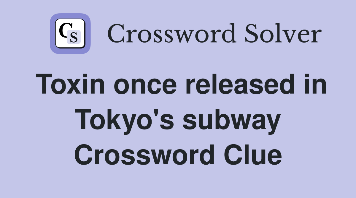 Toxin once released in Tokyo's subway Crossword Clue