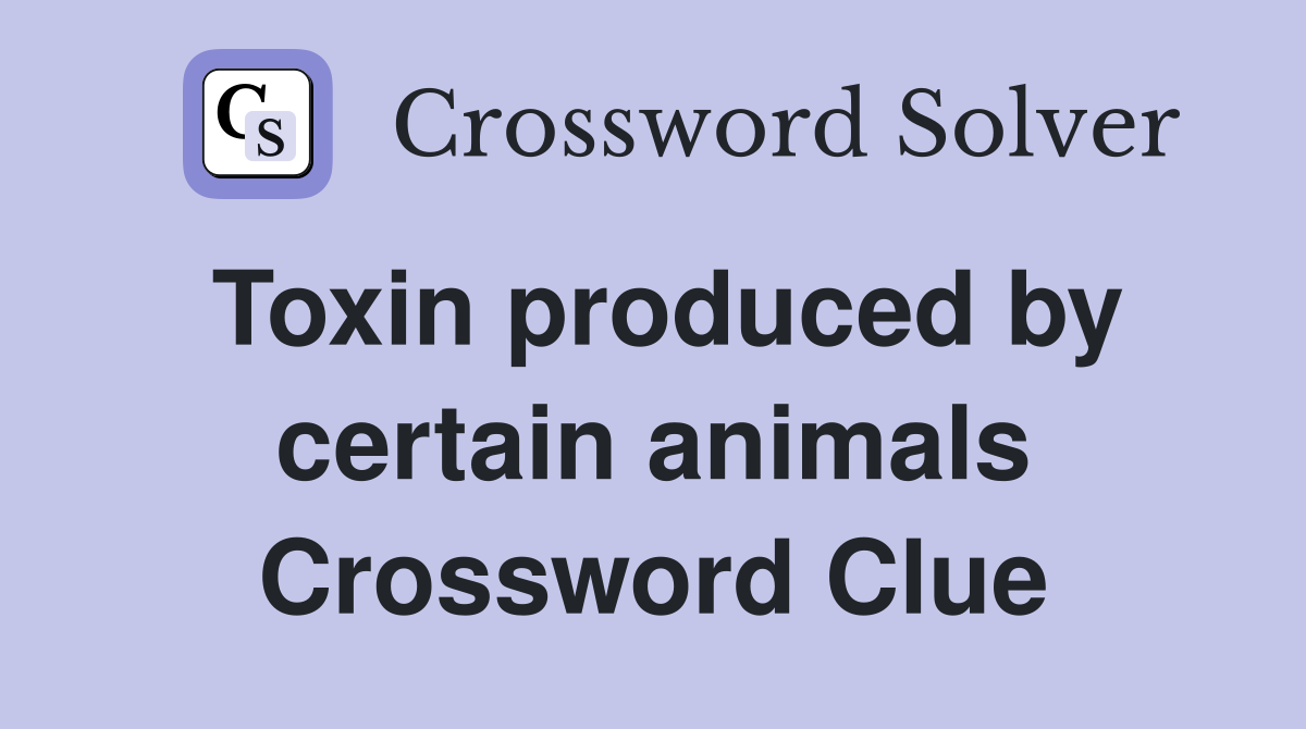 Toxin produced by certain animals Crossword Clue