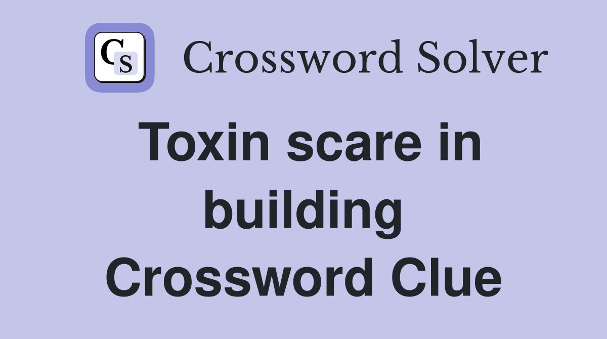 Toxin scare in building Crossword Clue