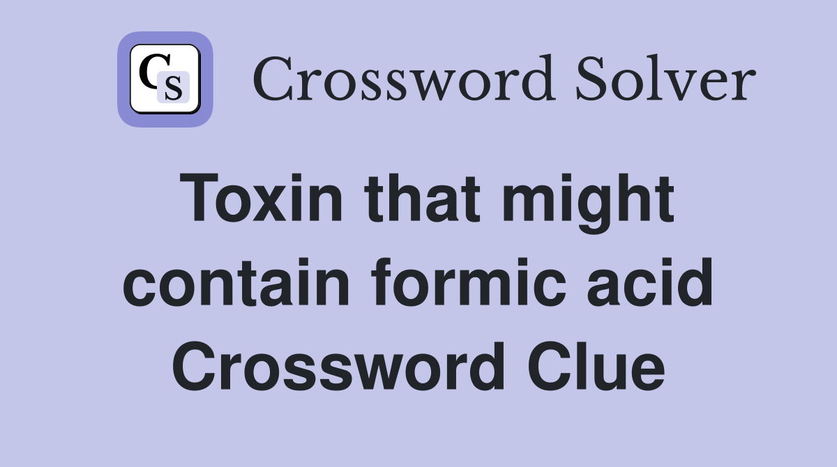 Toxin that might contain formic acid Crossword Clue
