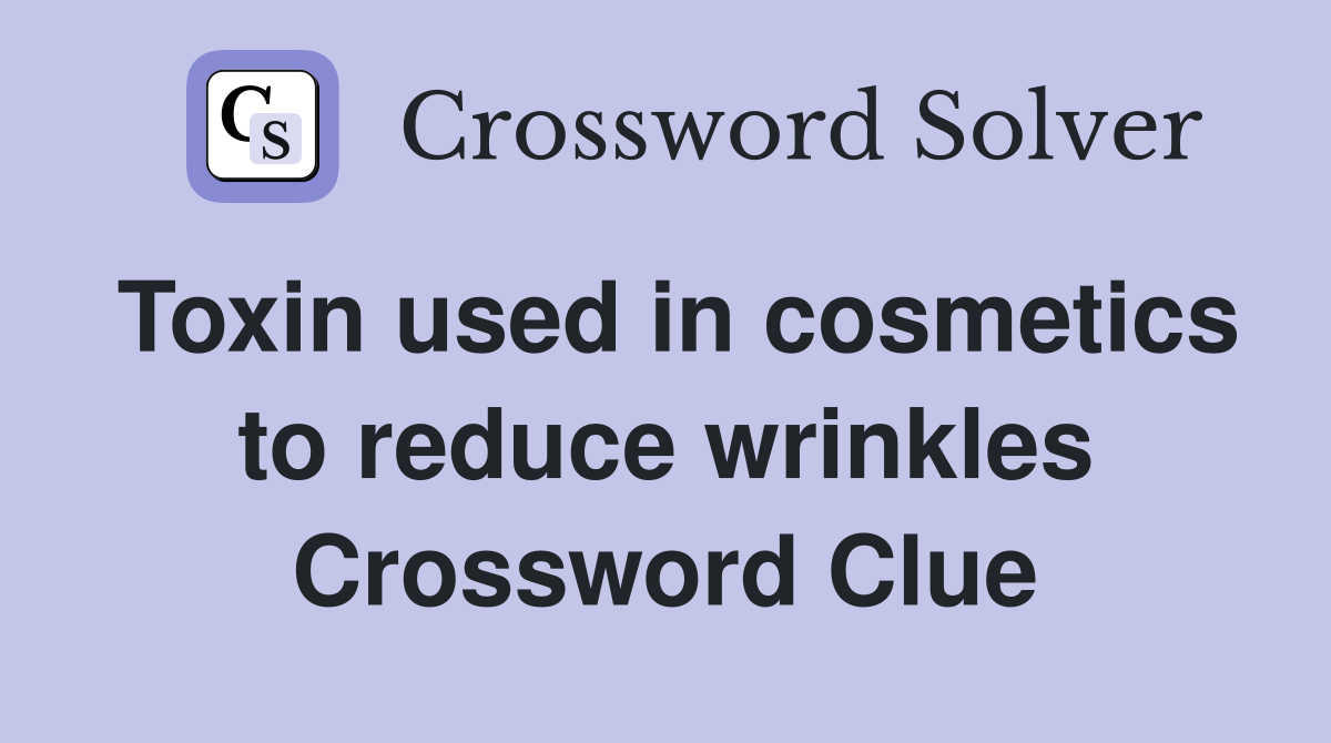 Toxin used in cosmetics to reduce wrinkles Crossword Clue