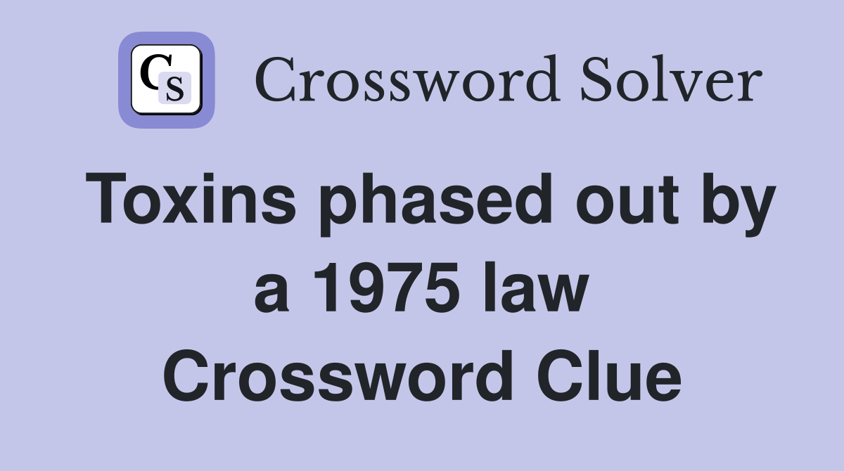 Toxins phased out by a 1975 law Crossword Clue