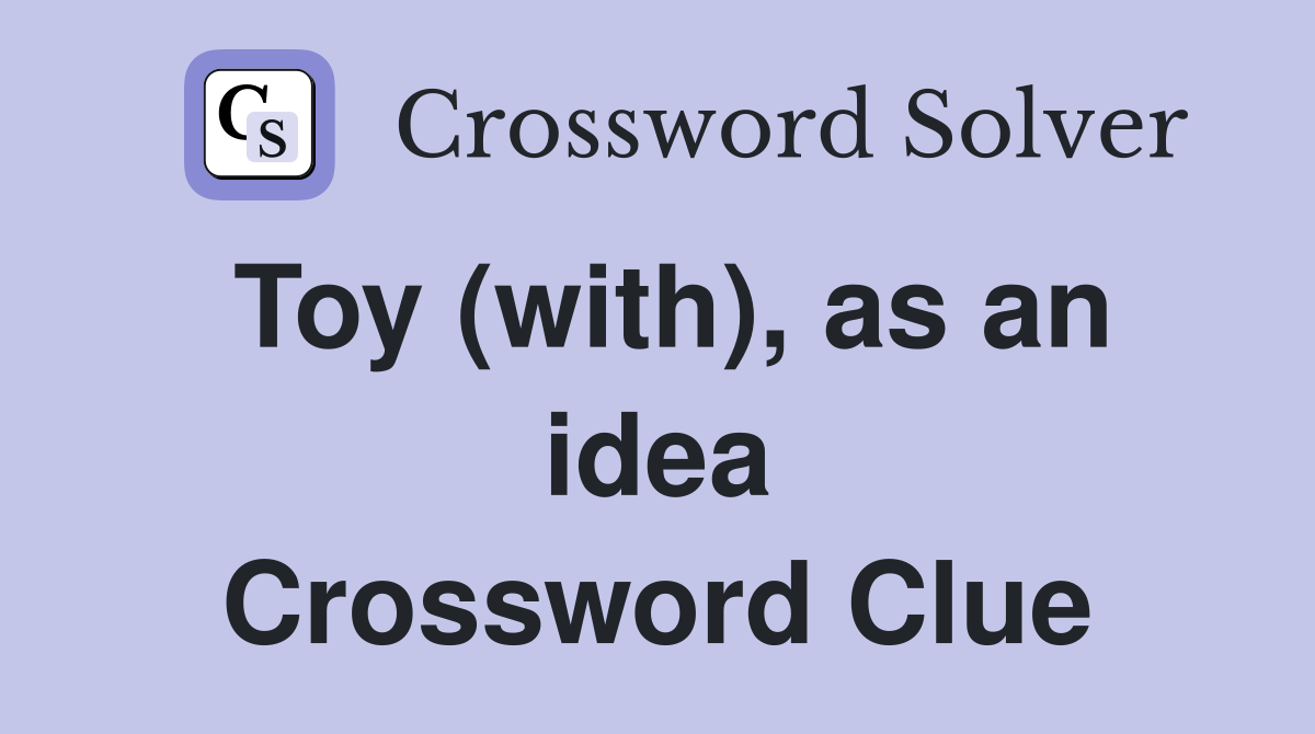 Toy (with), as an idea Crossword Clue