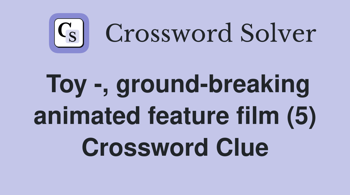 Toy -, ground-breaking animated feature film (5) Crossword Clue