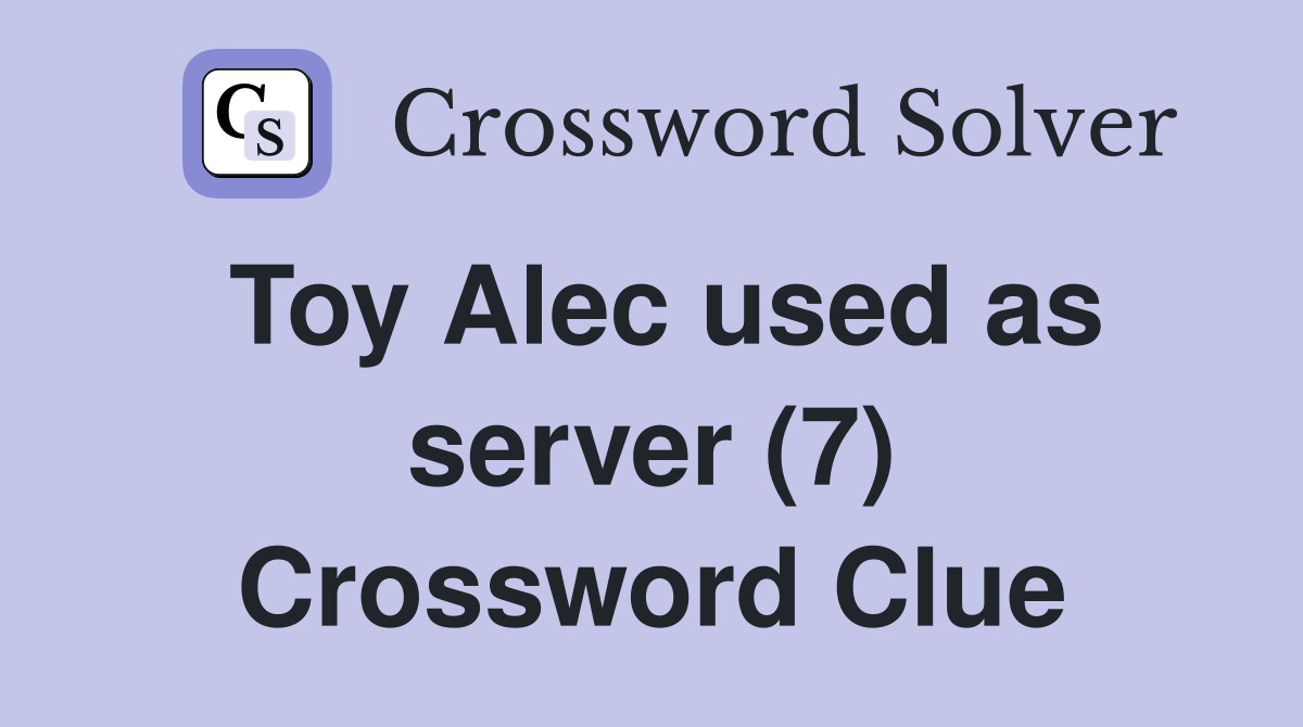 Toy Alec used as server (7) Crossword Clue