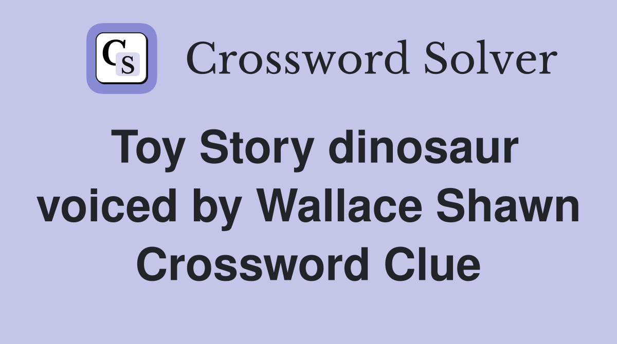 Toy Story dinosaur voiced by Wallace Shawn Crossword Clue