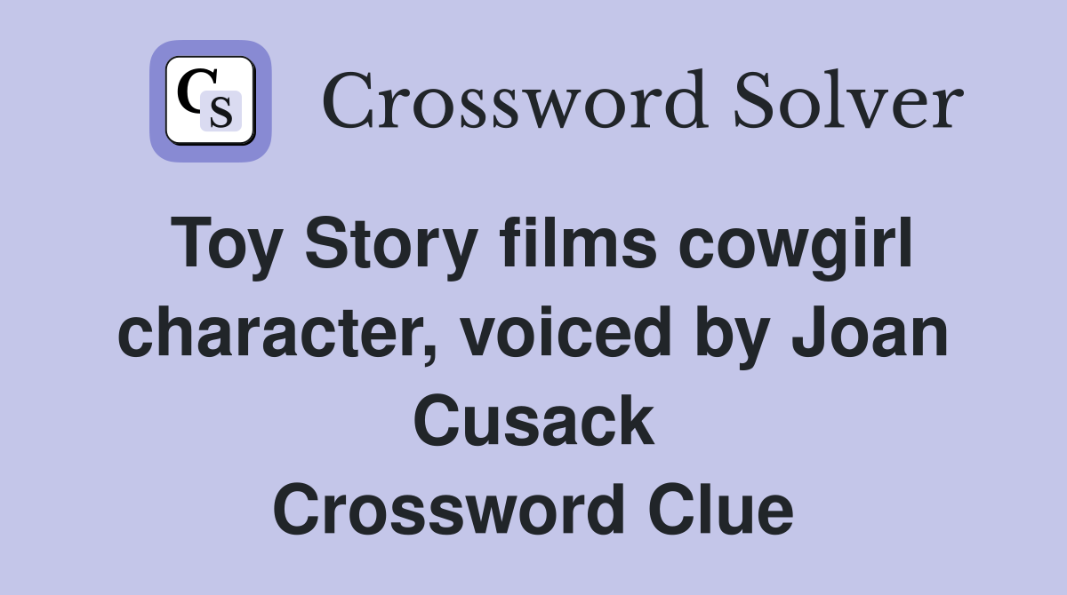 Toy Story films cowgirl character, voiced by Joan Cusack Crossword Clue