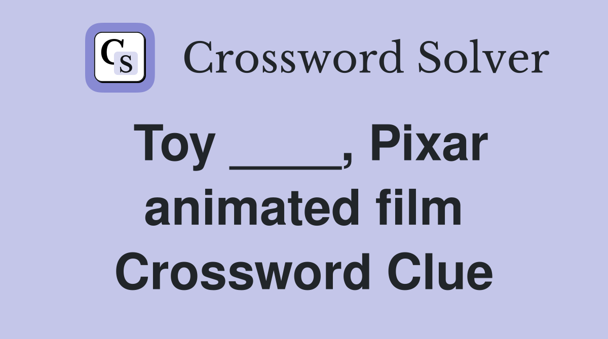 Toy ____, Pixar animated film Crossword Clue
