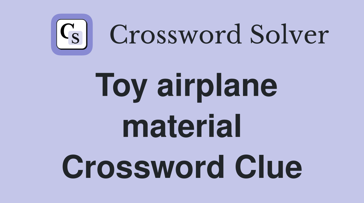 Toy airplane material Crossword Clue