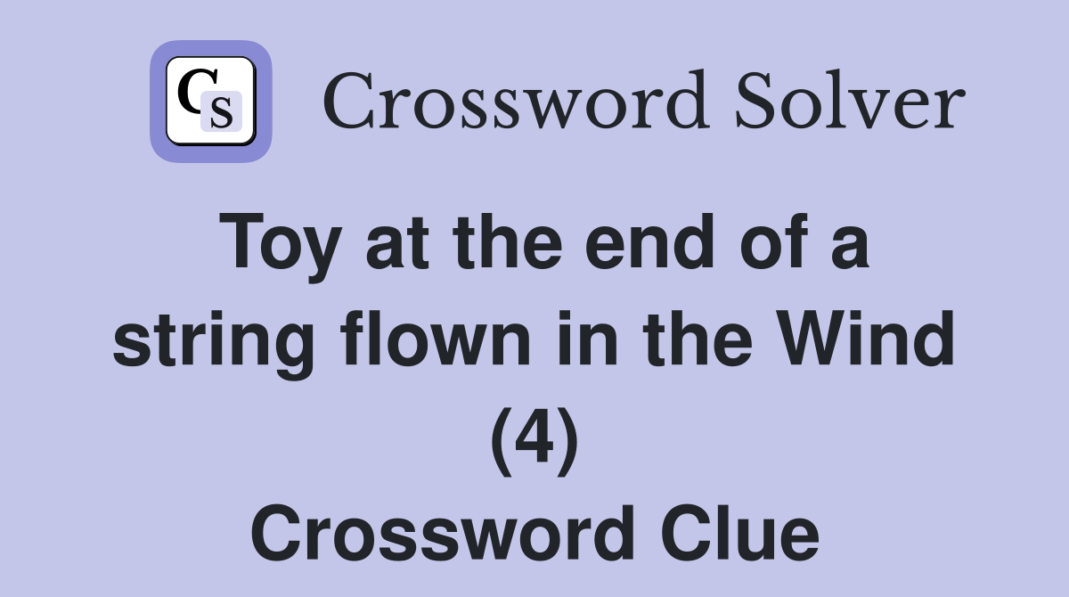Toy at the end of a string flown in the Wind (4) Crossword Clue