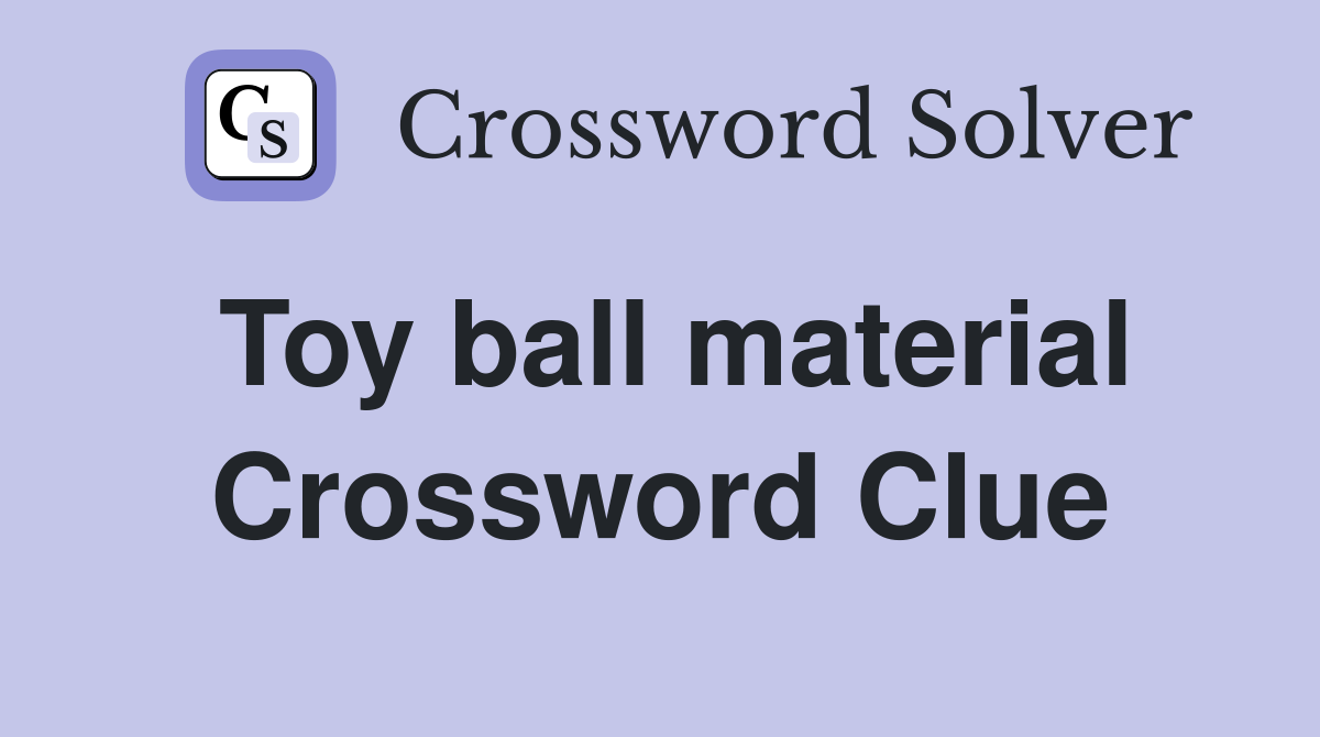 Toy ball material Crossword Clue