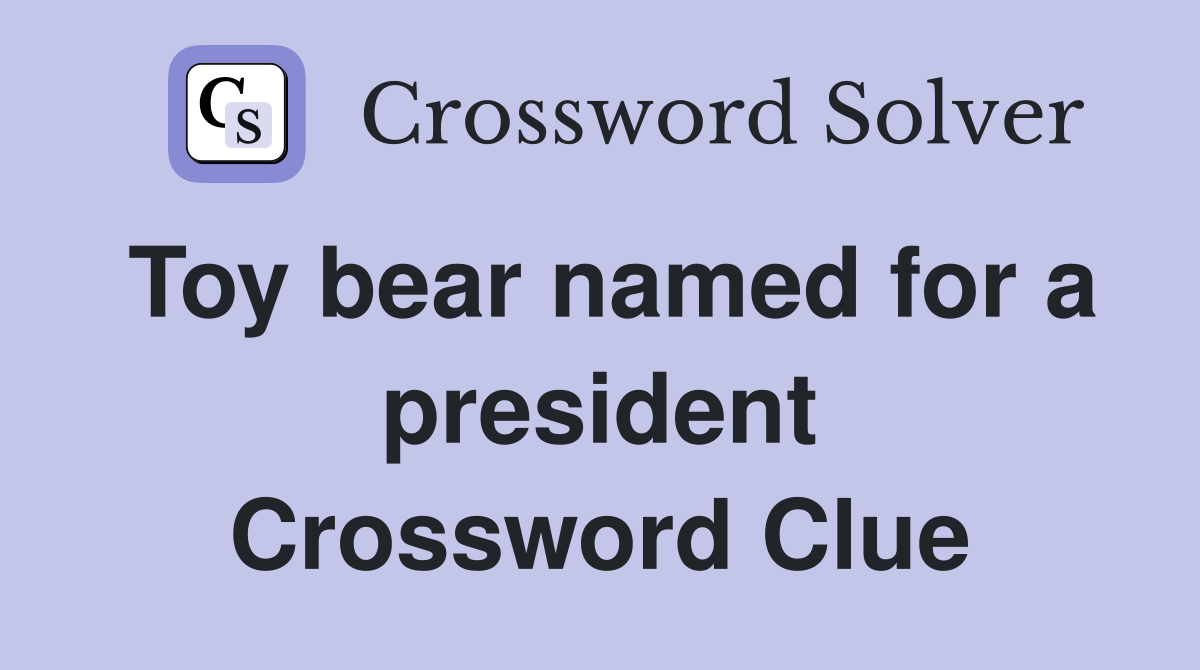 Toy bear named for a president Crossword Clue