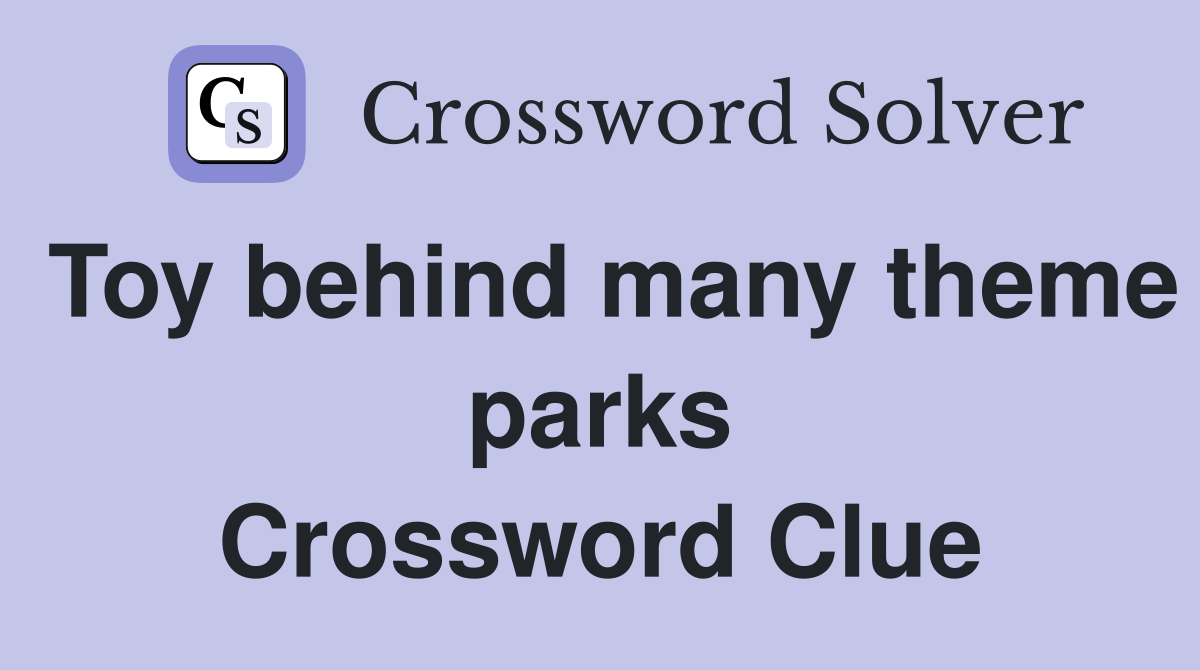 Toy behind many theme parks Crossword Clue
