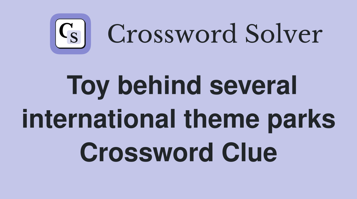 Toy behind several international theme parks Crossword Clue