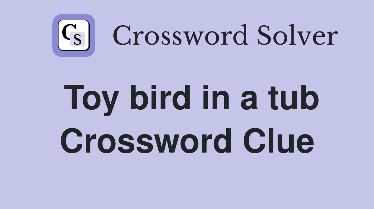 Toy bird in a tub Crossword Clue