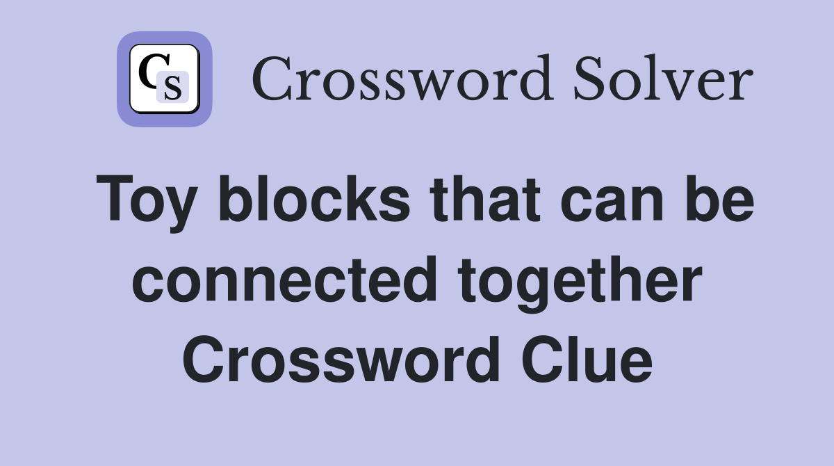 Toy blocks that can be connected together Crossword Clue