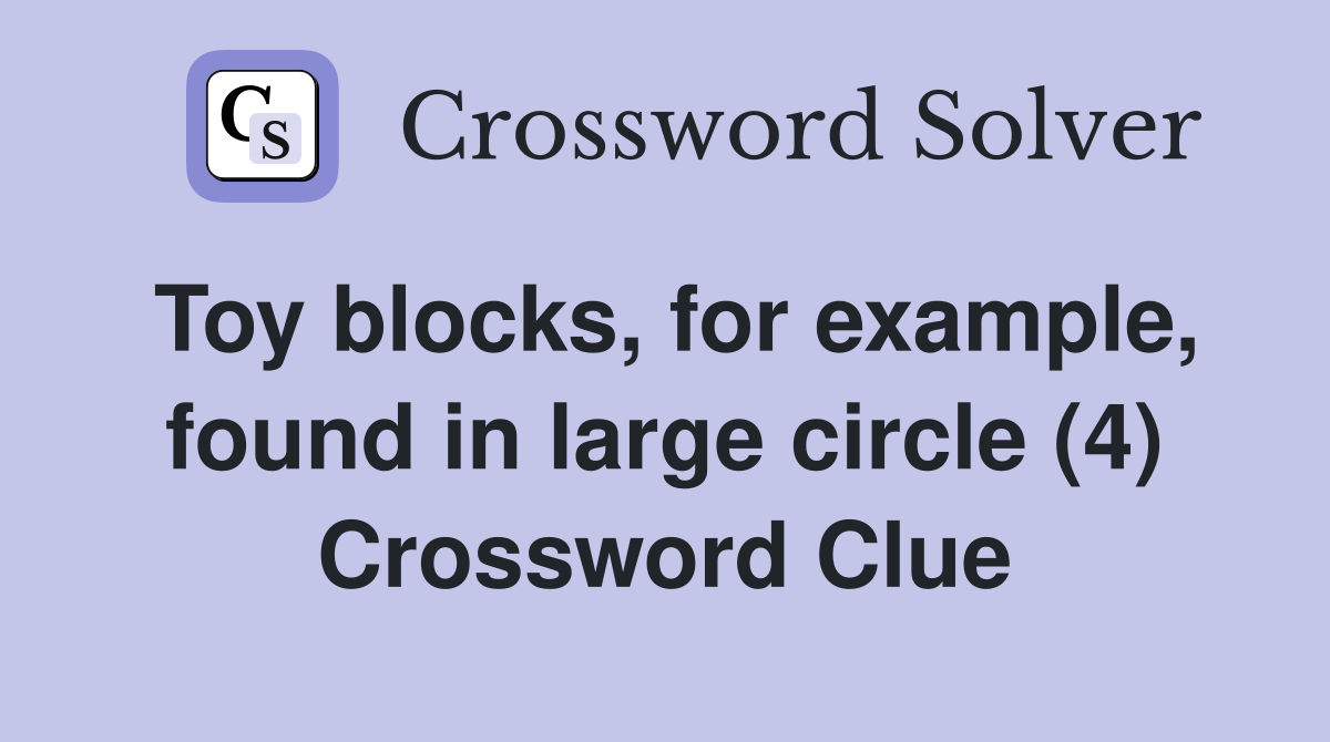 Toy blocks, for example, found in large circle (4) Crossword Clue