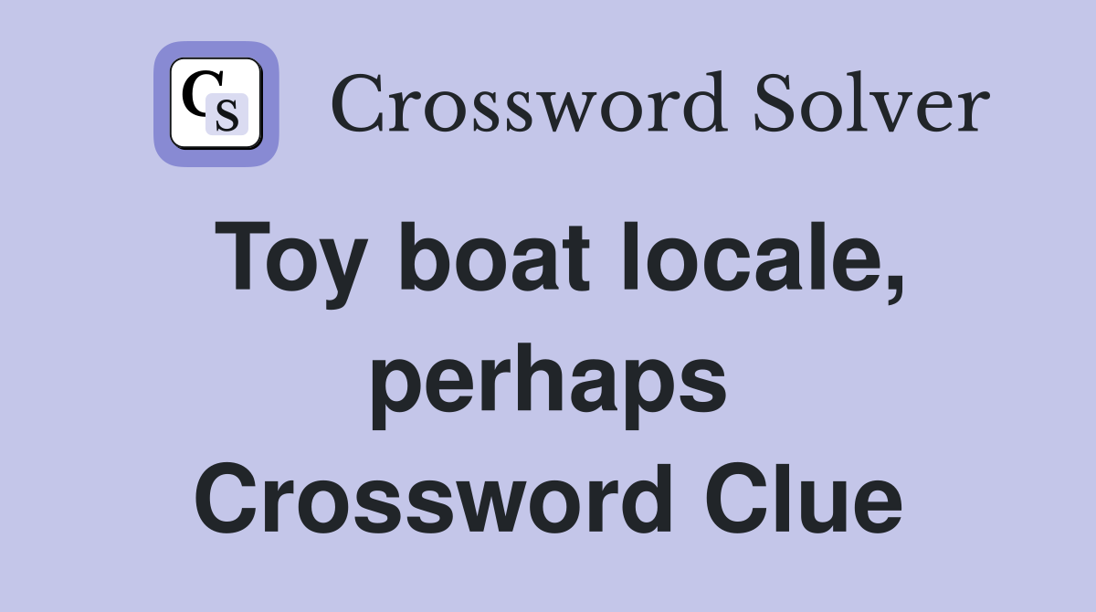 Toy boat locale, perhaps Crossword Clue