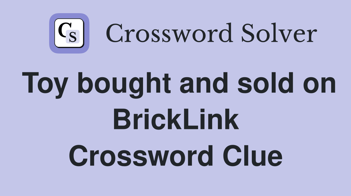 Toy bought and sold on BrickLink Crossword Clue