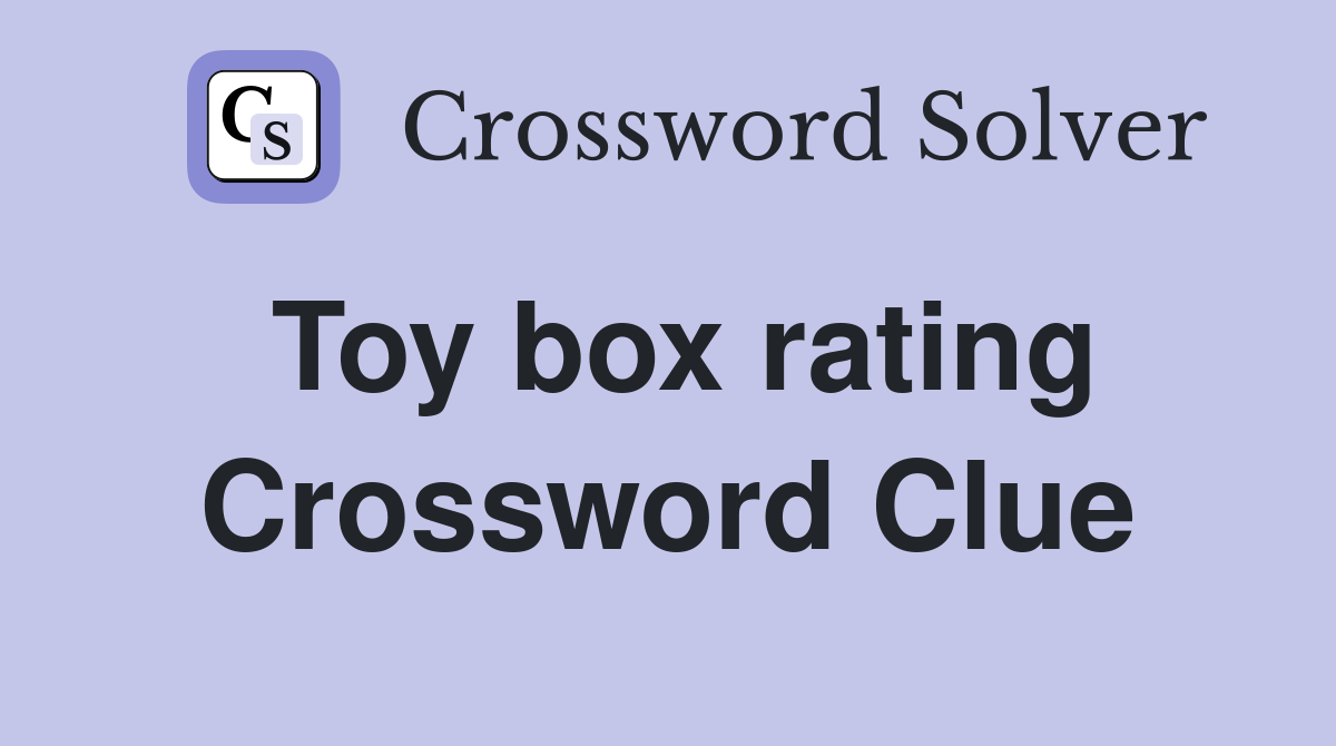 Toy box rating Crossword Clue