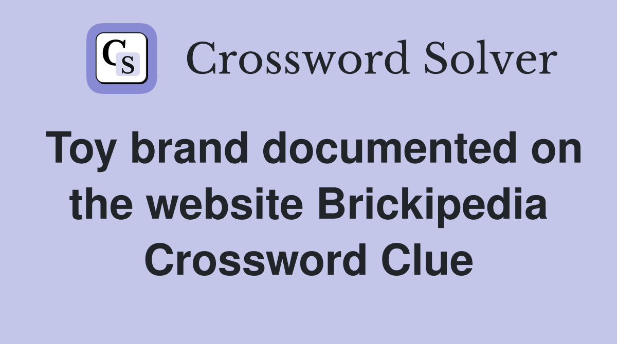 Toy brand documented on the website Brickipedia Crossword Clue