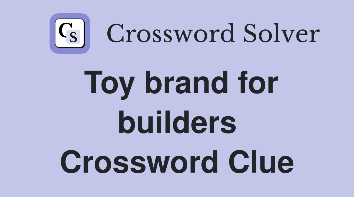 Toy brand for builders Crossword Clue