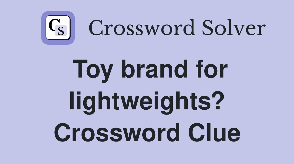 Toy brand for lightweights? Crossword Clue