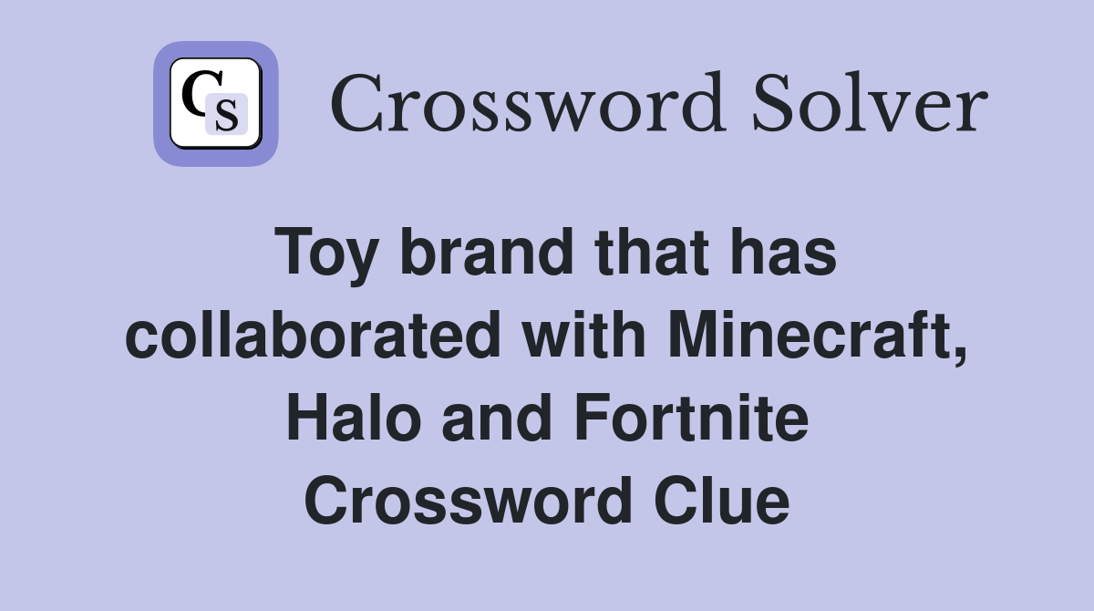 Toy brand that has collaborated with Minecraft, Halo and Fortnite Crossword Clue