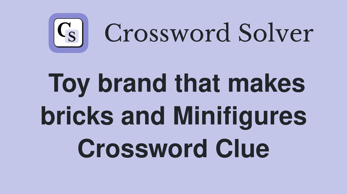 Toy brand that makes bricks and Minifigures Crossword Clue