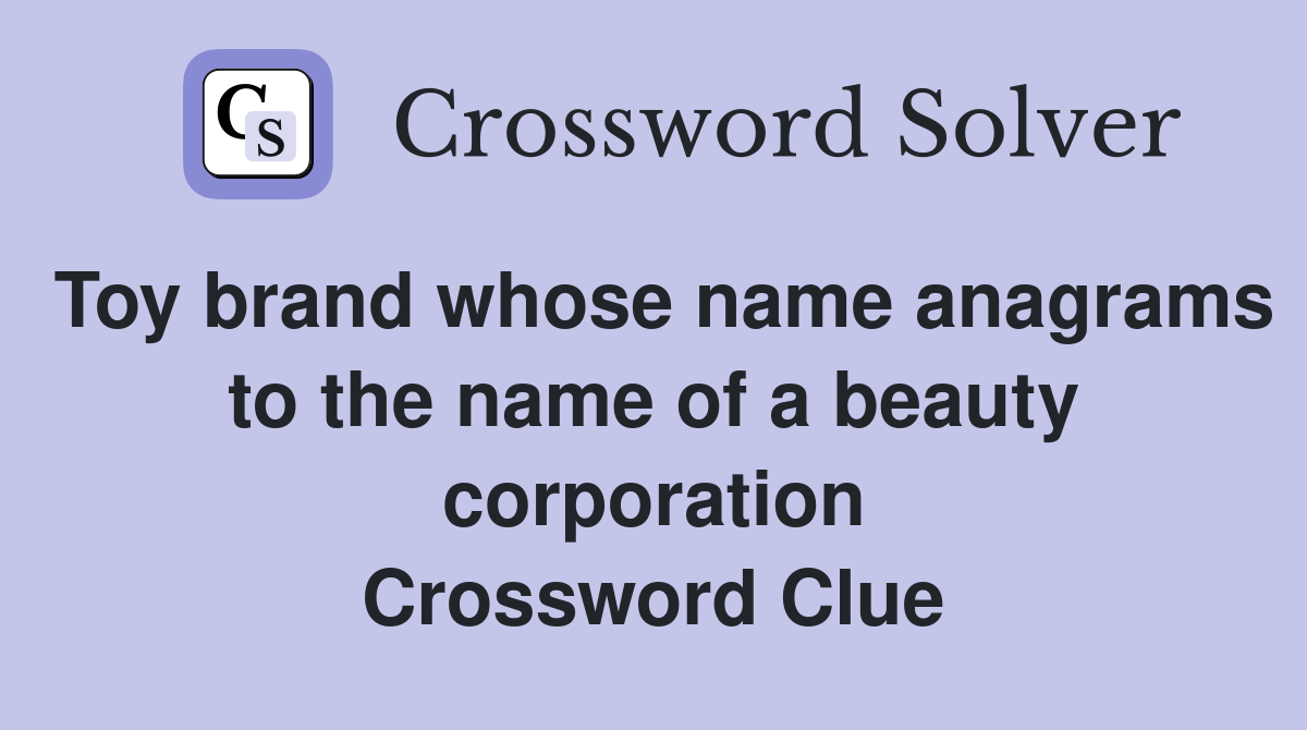 Toy brand whose name anagrams to the name of a beauty corporation Crossword Clue