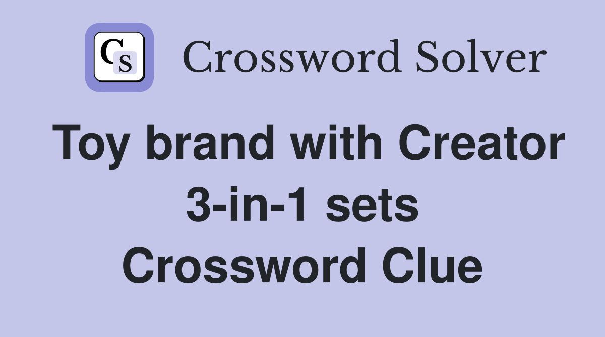 Toy brand with Creator 3-in-1 sets Crossword Clue