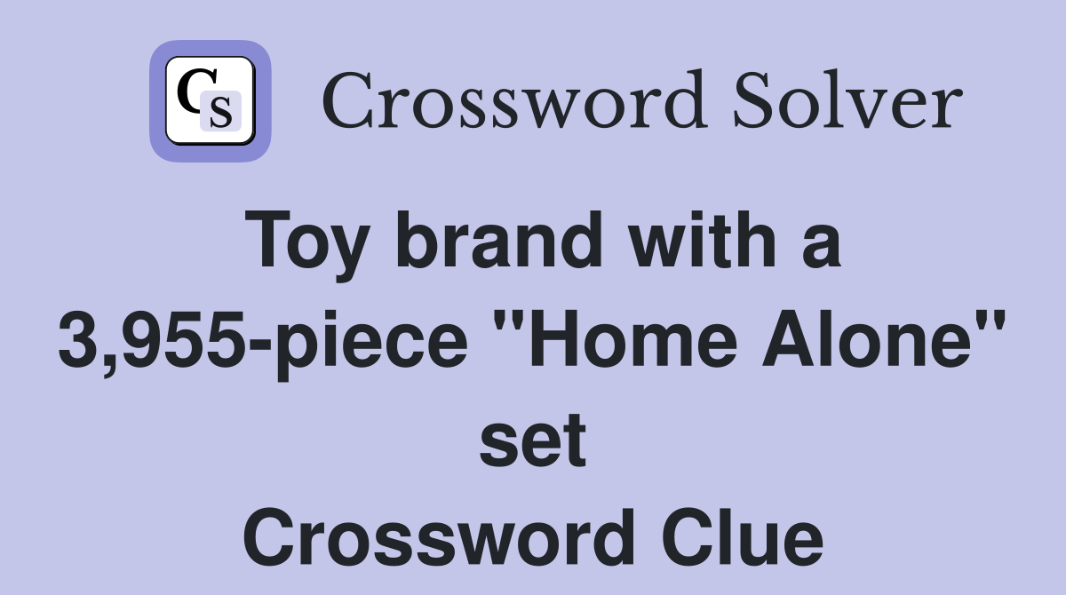 Toy brand with a 3,955-piece "Home Alone" set Crossword Clue